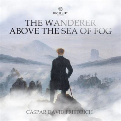  The Wanderer Above the Sea Fog!  A Story That Echoes Through Time and Tides